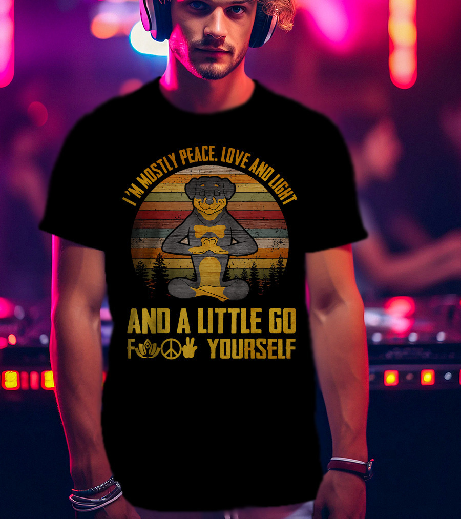 I'm Mostly Peace Love And Light Rottweiler Namaste And A Little Go F Yourself T-Shirt