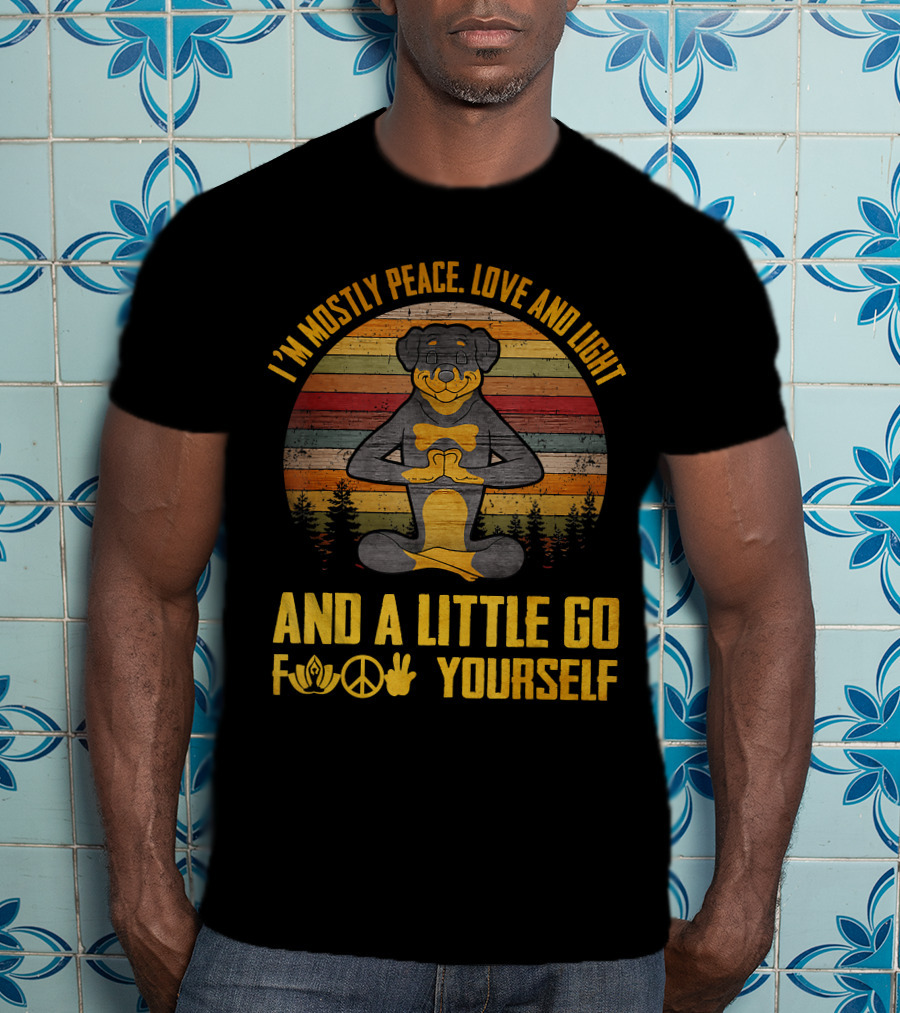 I'm Mostly Peace Love And Light Rottweiler Namaste And A Little Go F Yourself T-Shirt