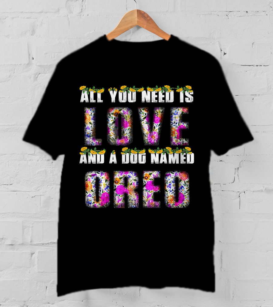 All You Need Is Love And A Dog Named Oreo T-Shirt