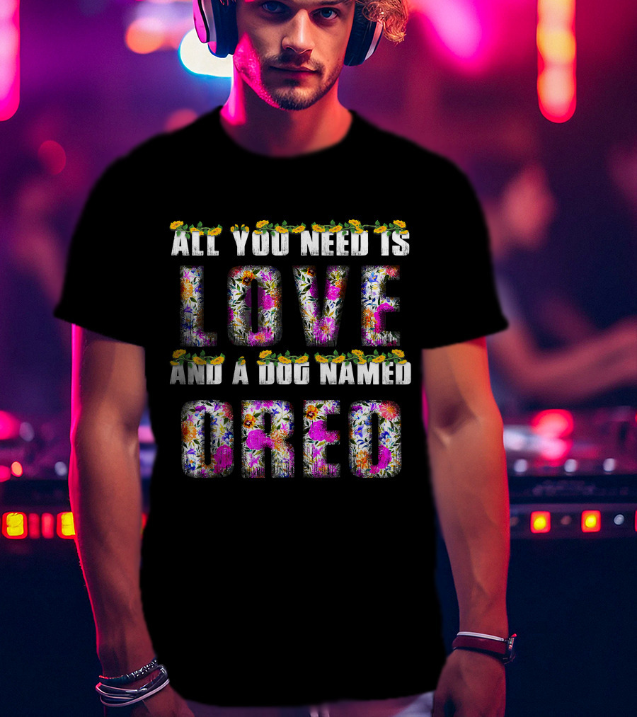 All You Need Is Love And A Dog Named Oreo T-Shirt