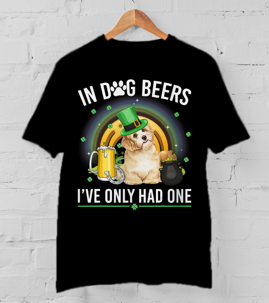 In Dog Beers I've Only Had One St Patrick's Day Maltese Dog Beer Drink T-Shirt