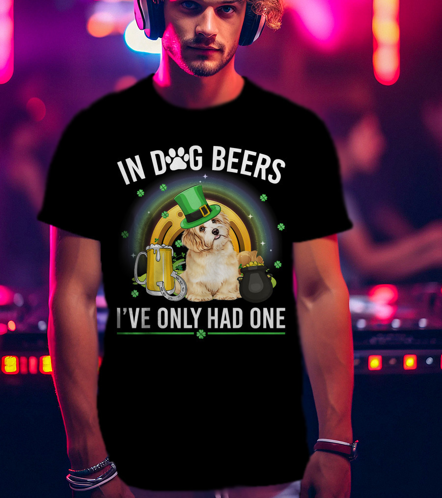 In Dog Beers I've Only Had One St Patrick's Day Maltese Dog Beer Drink T-Shirt