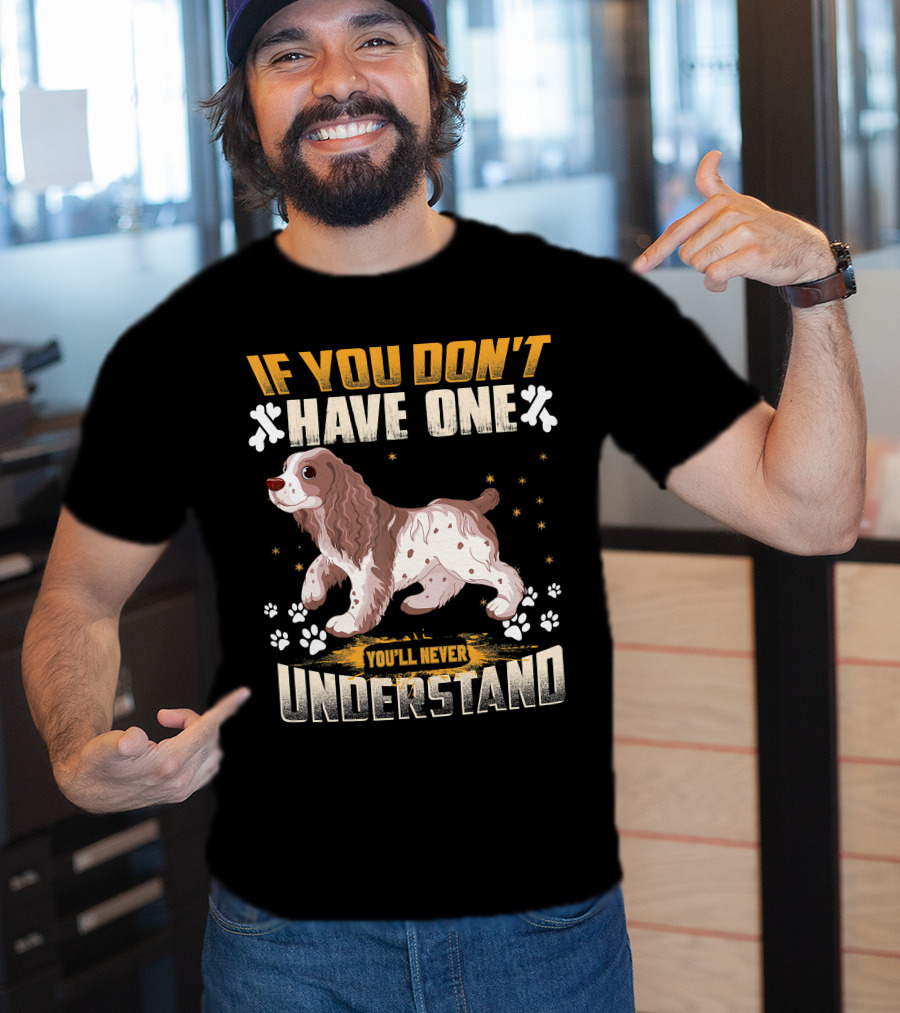 IF YOU DON'T HAVE ONE YOU'LL NEVER UNDERSTAND Cocker Spaniel T-Shirt