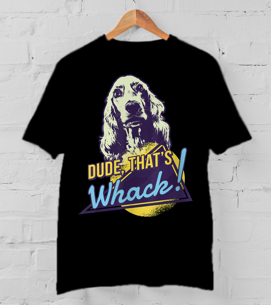 Dude, That's Whack English Cocker Spaniel T-Shirt
