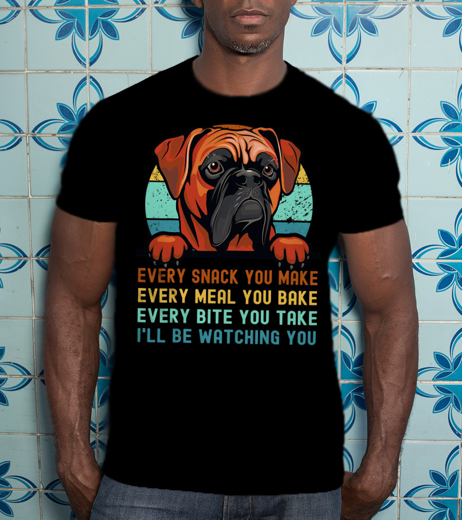 Boxer Dog Funny Mom Dad Every Snack You Make Every Meal You Bake Every Bite You Take I'll Be Watching You T-Shirt