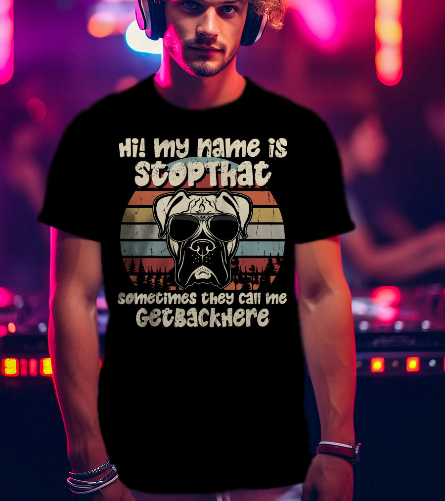 Hi My Name Is StopThat Sometimes They Call Me GetBackHere Boxer Dog Retro T-Shirt