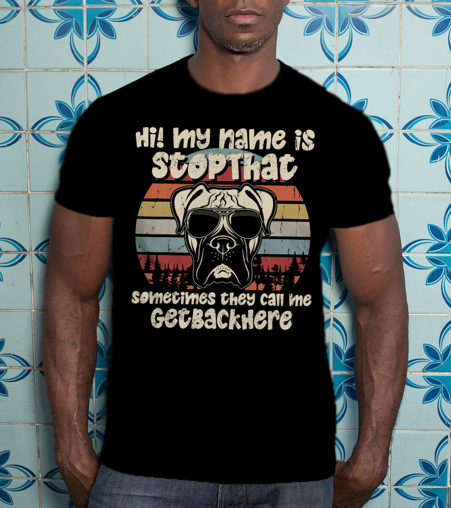Hi My Name Is StopThat Sometimes They Call Me GetBackHere Boxer Dog Retro T-Shirt