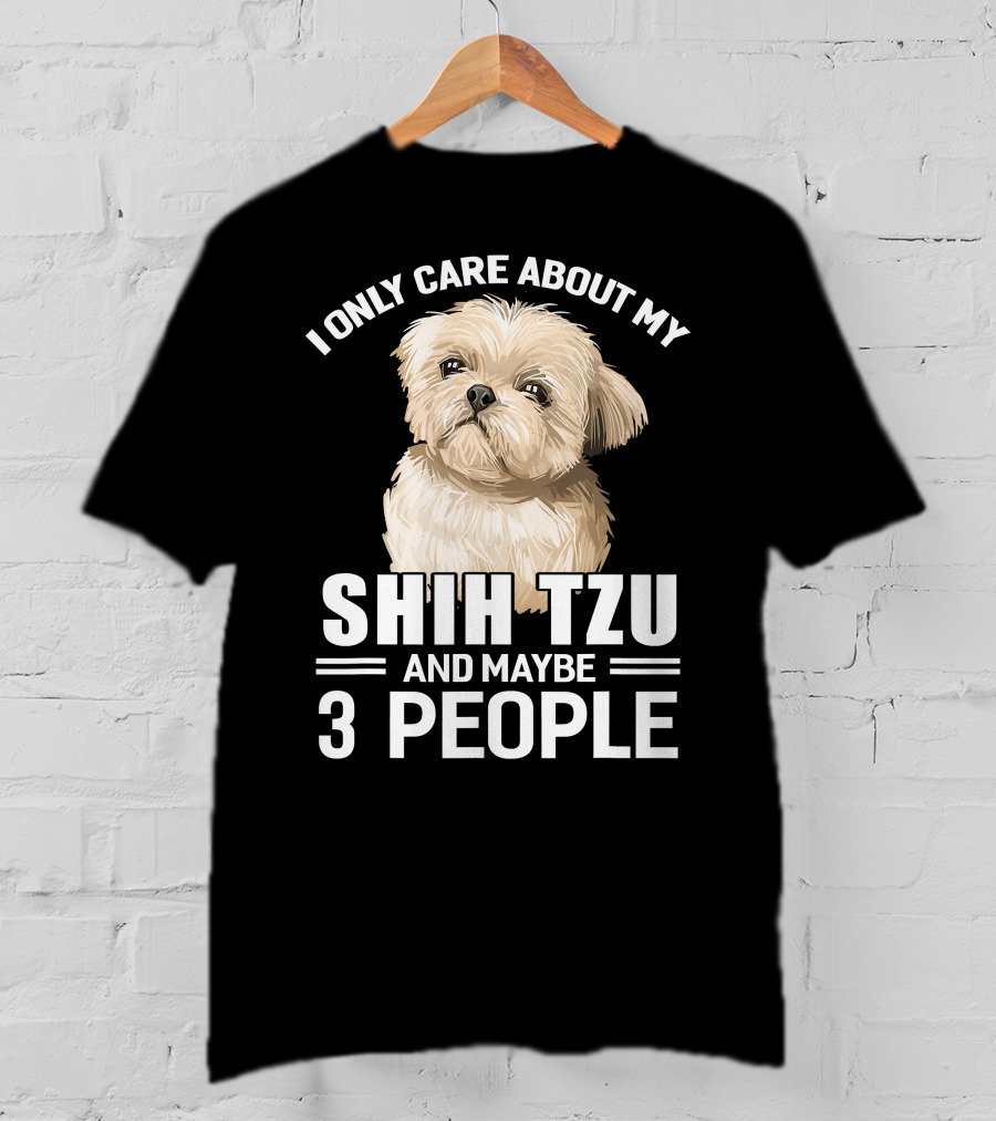 I Only Care About My Shih Tzu And Maybe 3 People T-Shirt