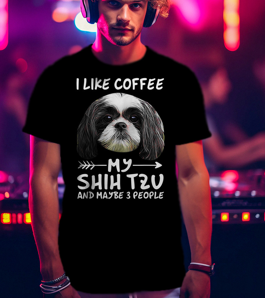 I Like Coffee My Shih Tzu And Maybe 3 People Dog Lover's Humorous T-Shirt