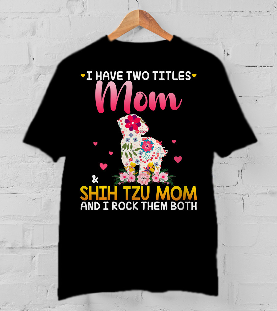 Mom Shih Tzu Mom I Have Two Titles Happy Mothe T-Shirt