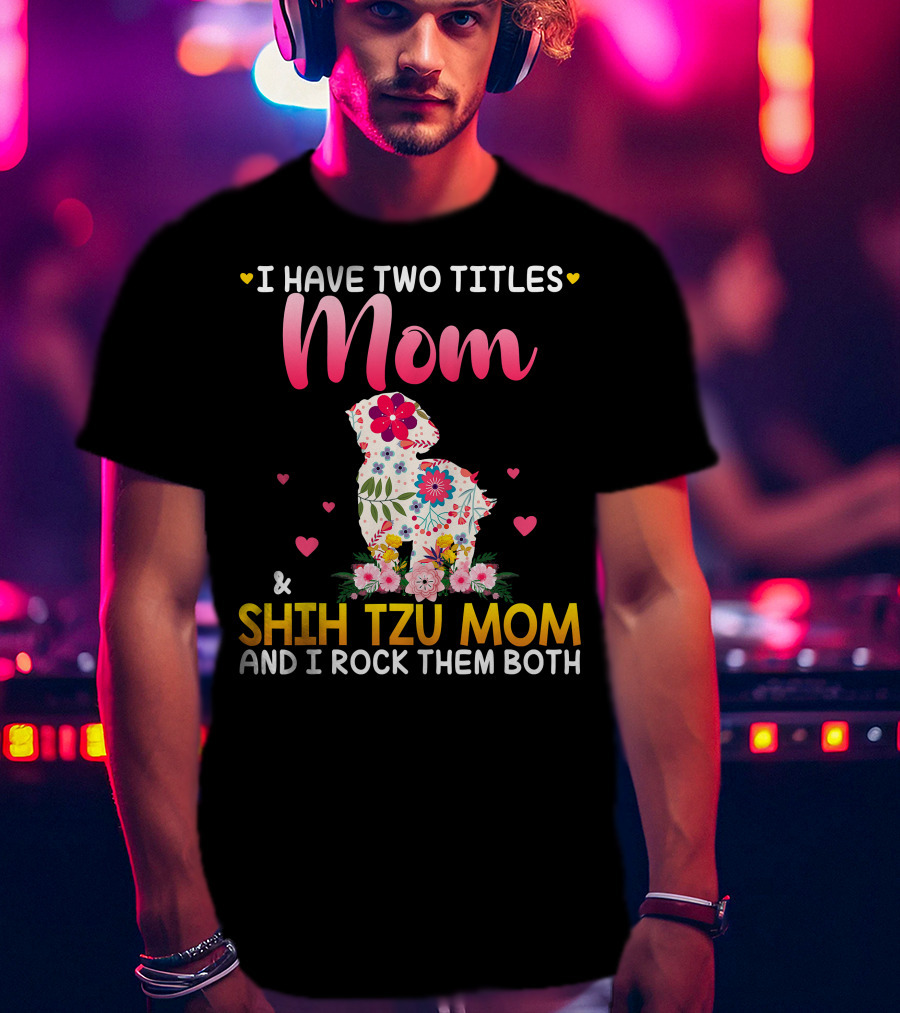 Mom Shih Tzu Mom I Have Two Titles Happy Mothe T-Shirt