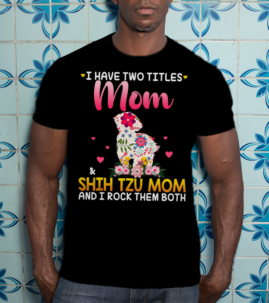 Mom Shih Tzu Mom I Have Two Titles Happy Mothe T-Shirt