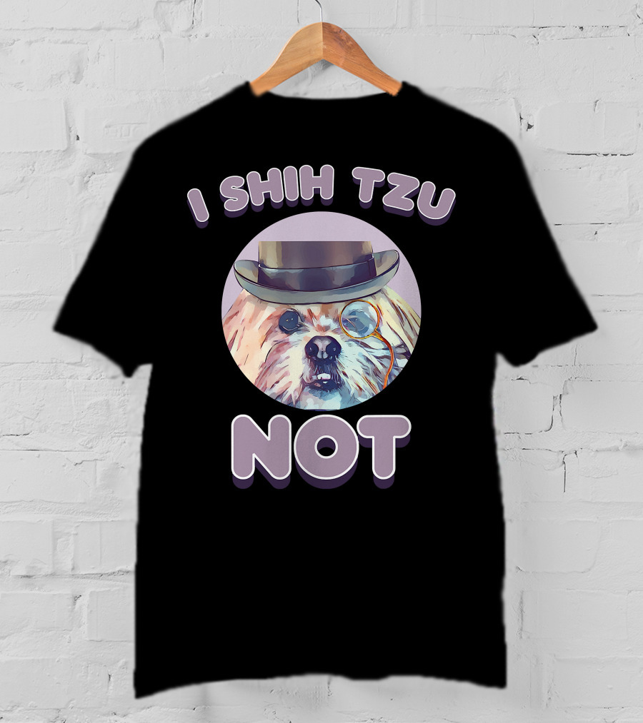 I Shih Tzu Not Funny Dog Lover Top Hat Monocle T-Shirt