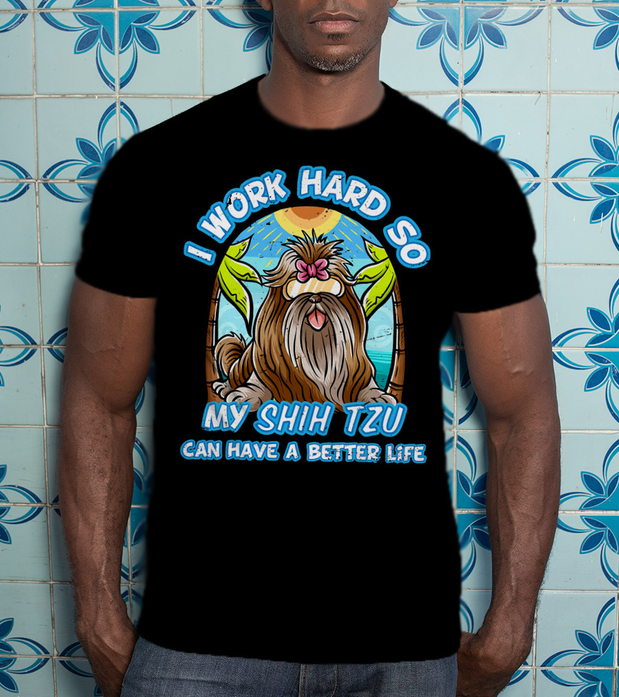 I Work Hard So My Shih Tzu Can Have A Better Life With Beach Scene T-Shirt