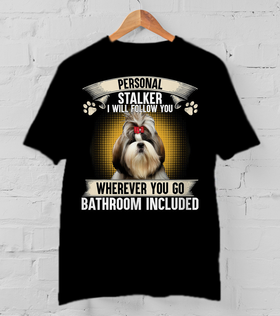 Personal Shih Tzu I Will Follow You Wherever You Go T-Shirt