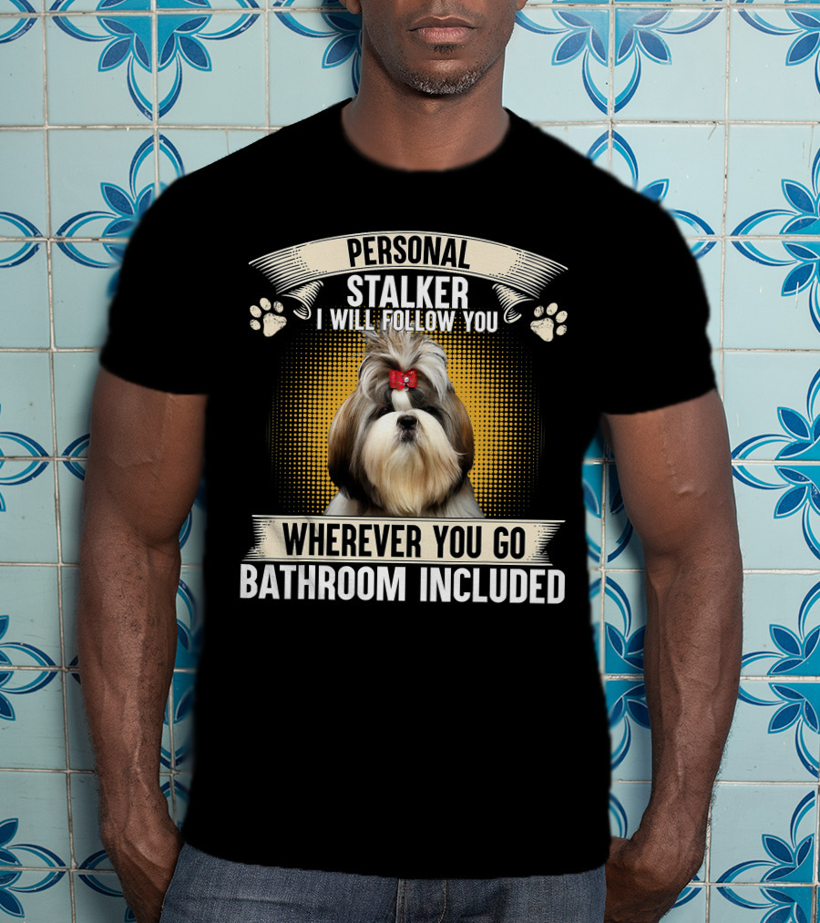 Personal Shih Tzu I Will Follow You Wherever You Go T-Shirt