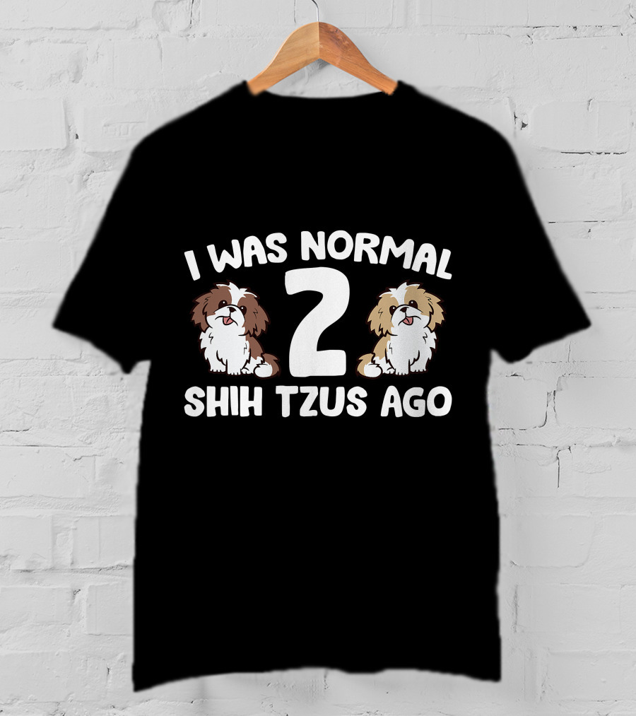 I Was Normal 2 Shih Tzus Ago Owner T-Shirt