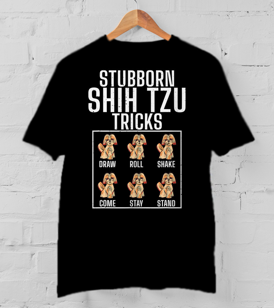Stubborn Shih Tzu Tricks Dog Breed Lover Pet Owner Sit Down Come Fetch Roll Stay T-Shirt