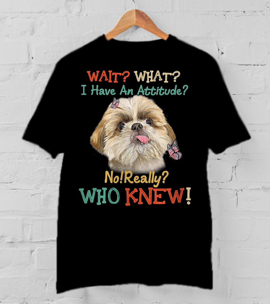 Wait What I Have An Attitude No Really Who Knew Dog Tongue Out Butterflies T-Shirt