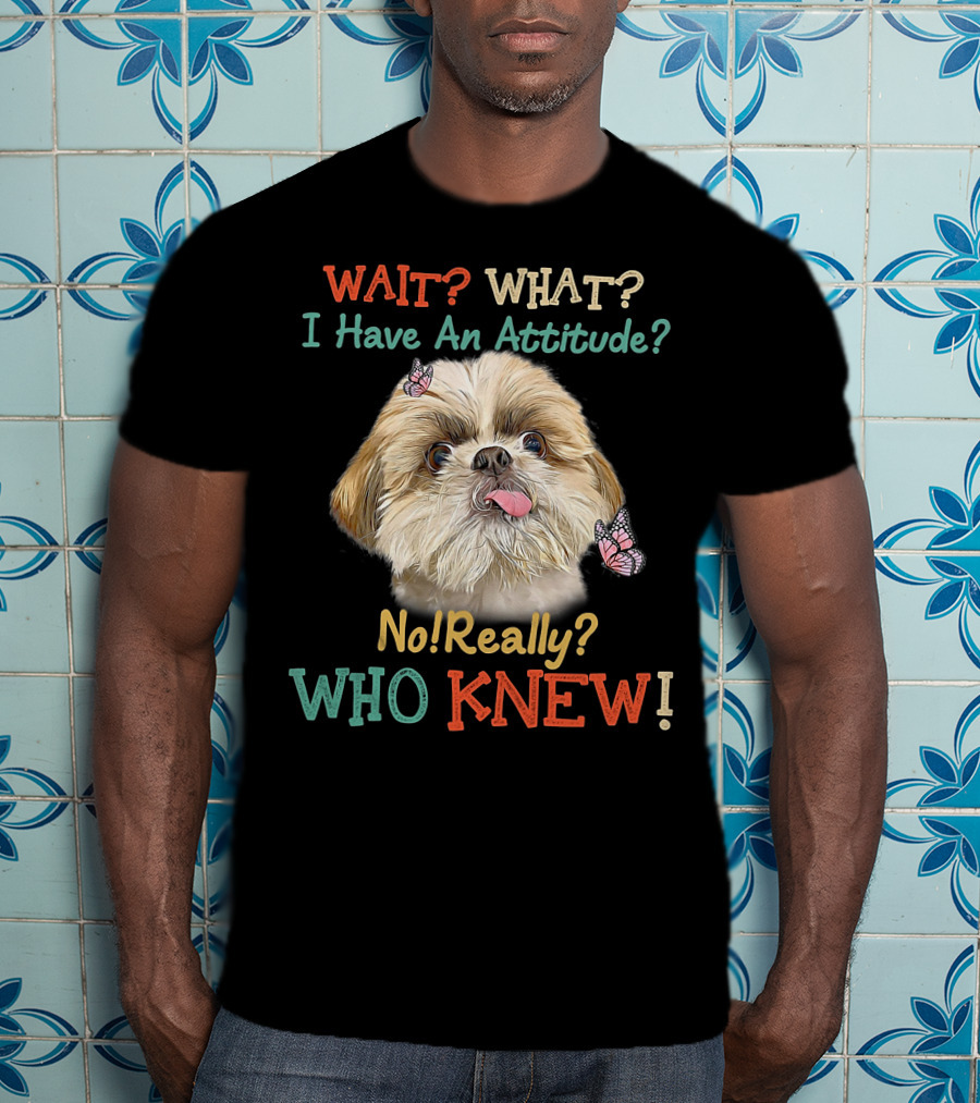 Wait What I Have An Attitude No Really Who Knew Dog Tongue Out Butterflies T-Shirt