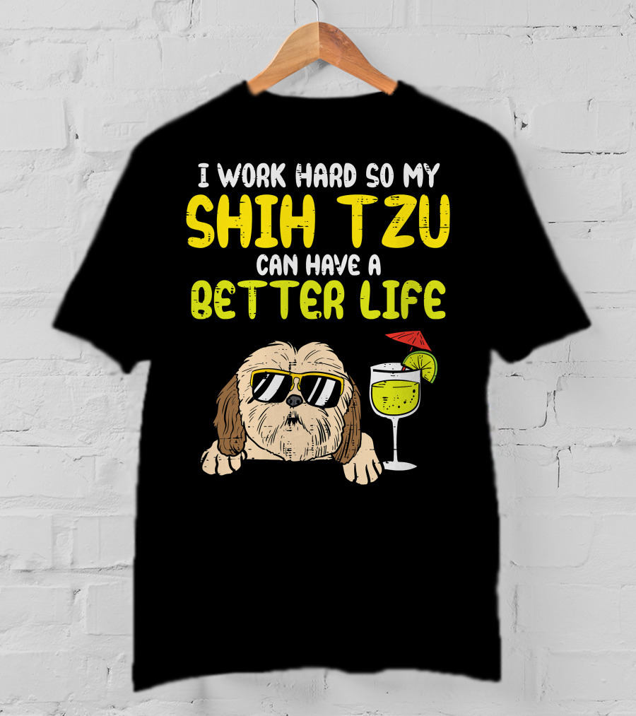 Work Hard So My Shih Tzu Can Have A Better Life Funny T-Shirt