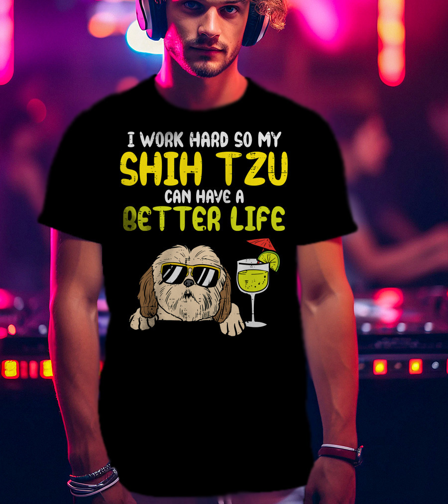 Work Hard So My Shih Tzu Can Have A Better Life Funny T-Shirt