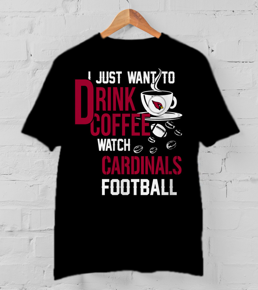 I Just Want To Drink Coffee Watch Cardinals Football T-Shirt