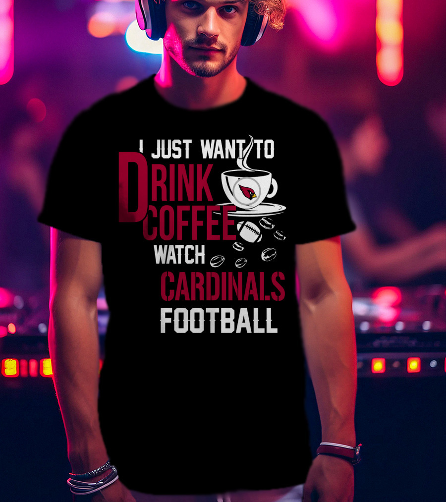 I Just Want To Drink Coffee Watch Cardinals Football T-Shirt