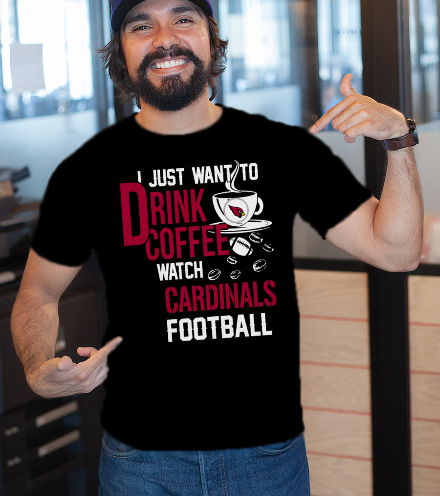 I Just Want To Drink Coffee Watch Cardinals Football T-Shirt
