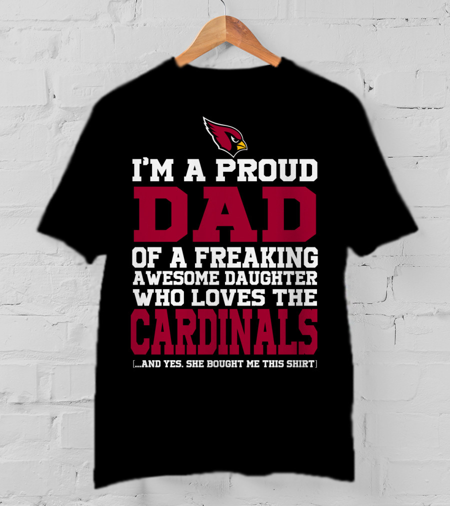 I'm A Proud Dad Of A Freaking Awesome Daughter Who Loves The Arizona Cardinals T-Shirt
