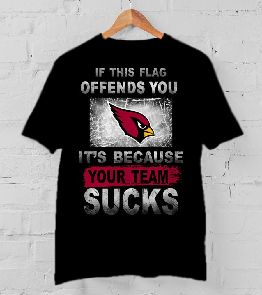 If This Flag Offends You It's Because Your Team Sucks Arizona Cardinals T-Shirt