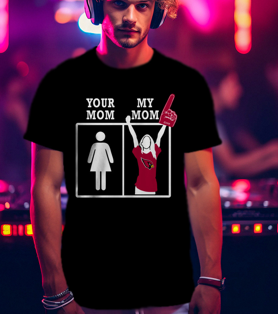 Arizona Cardinals Your Mom My Mom T-Shirt