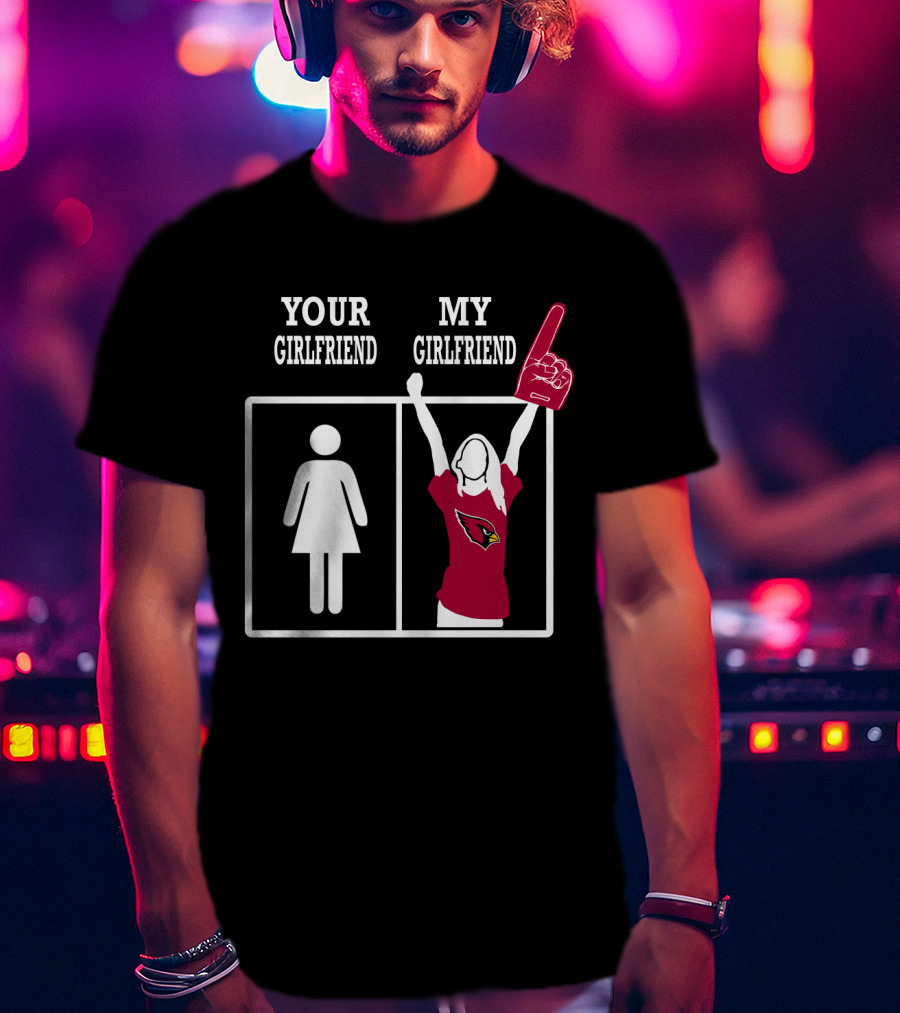 Your Girlfriend My Girlfriend Arizona Cardinals Foam Finger Fan T-Shirt