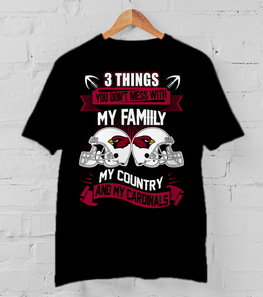 Things You Don't Mess With My Family My Country And My Cardinals T-Shirt