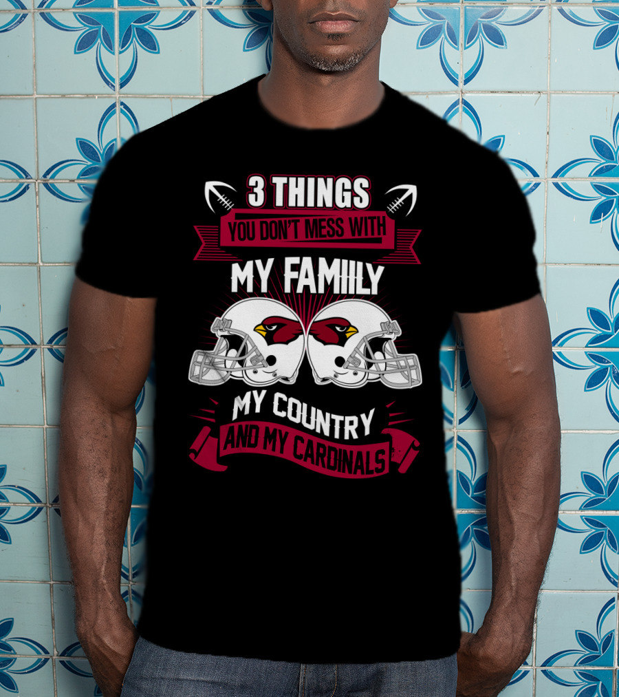 Things You Don't Mess With My Family My Country And My Cardinals T-Shirt