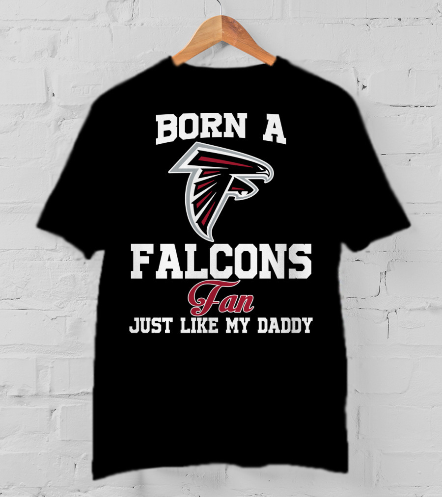 Born A Falcons Fan Just Like My Daddy T-Shirt