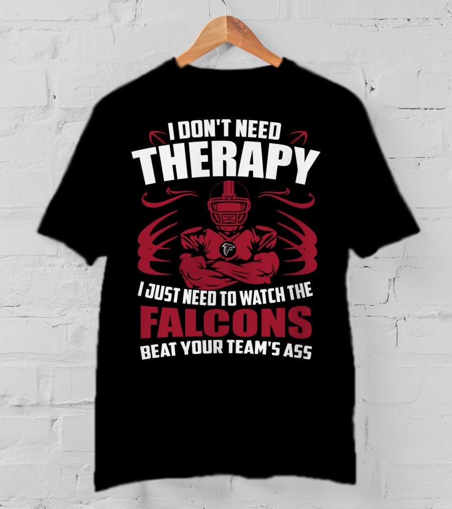 I Don't Need Therapy I Just Need To Watch The Falcons Beat Your Team's Ass T-Shirt