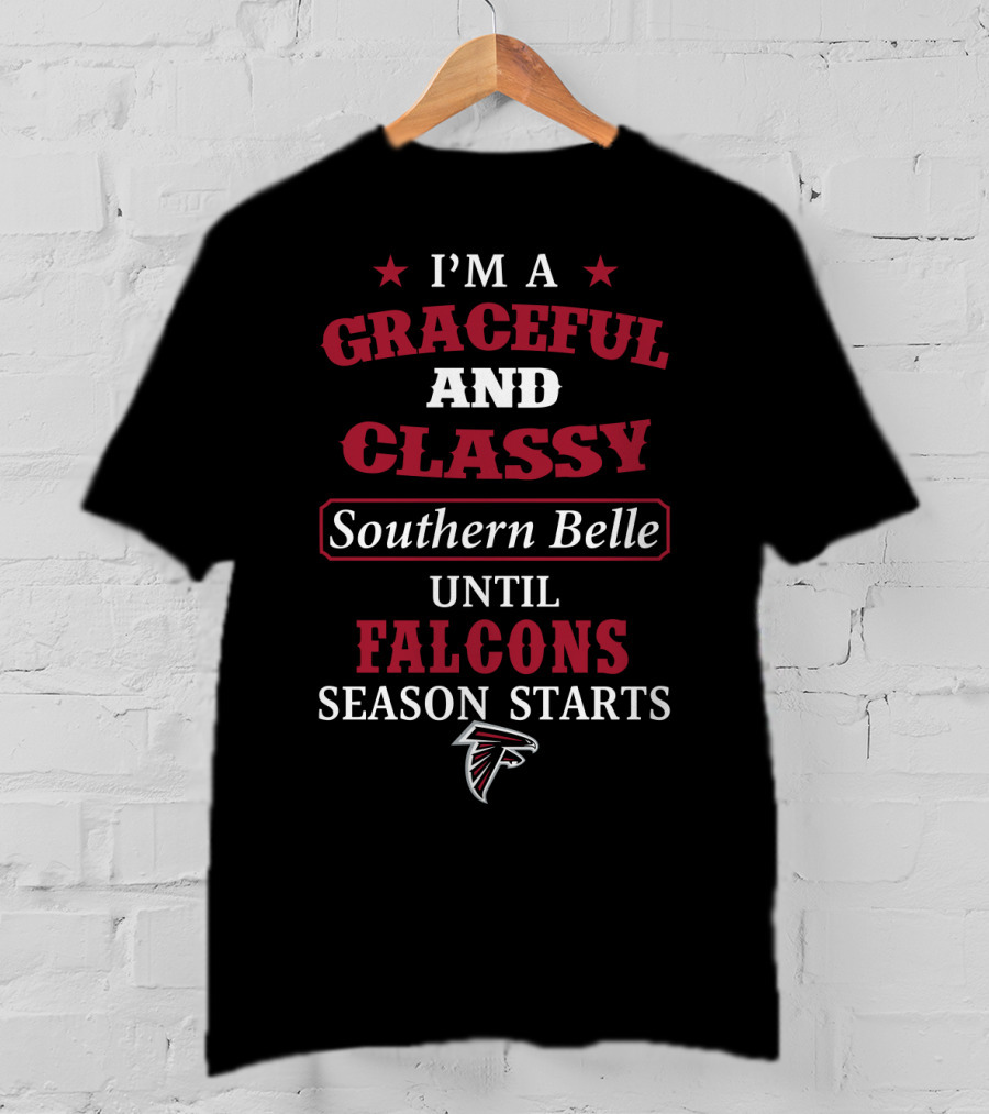 Atlanta Falcons I'm A Graceful And Classy Southern Belle Until Falcons Season Starts T-Shirt