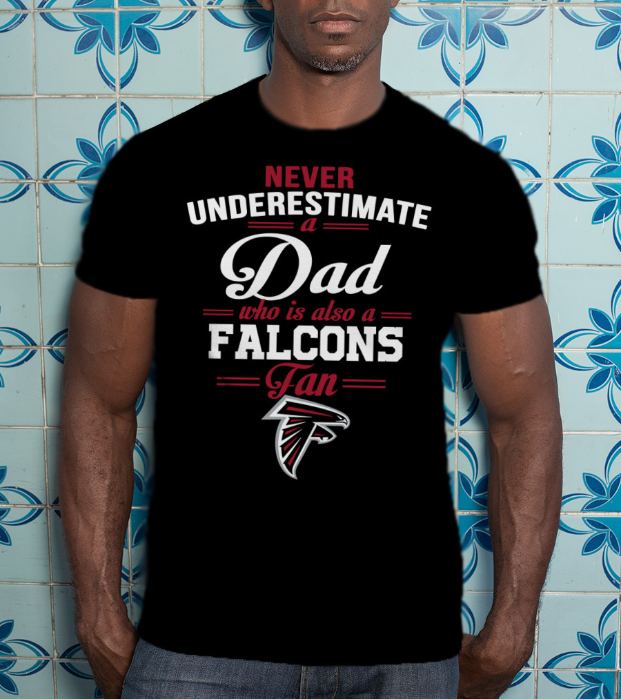 Never Underestimate A Dad Who Is Also A Falcons Fan T-Shirt
