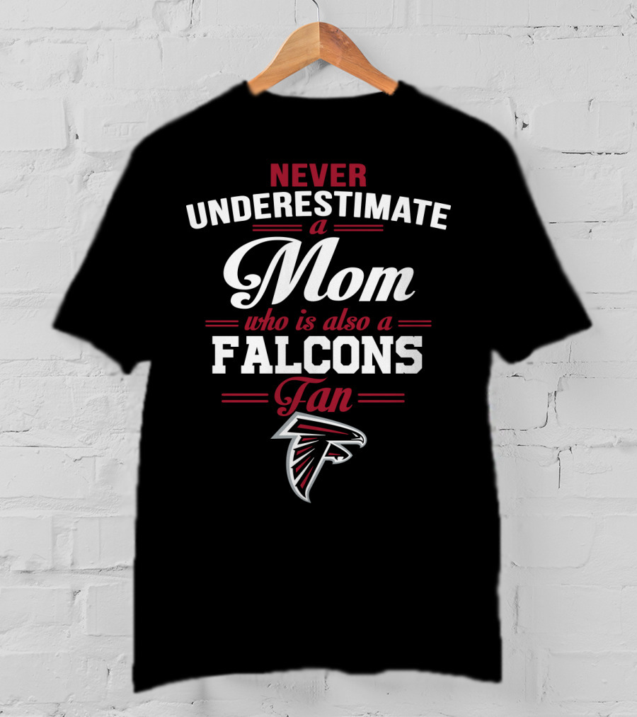 Never Underestimate A Mom Who Is Also A Falcons Fan Atlanta Falcons T-Shirt