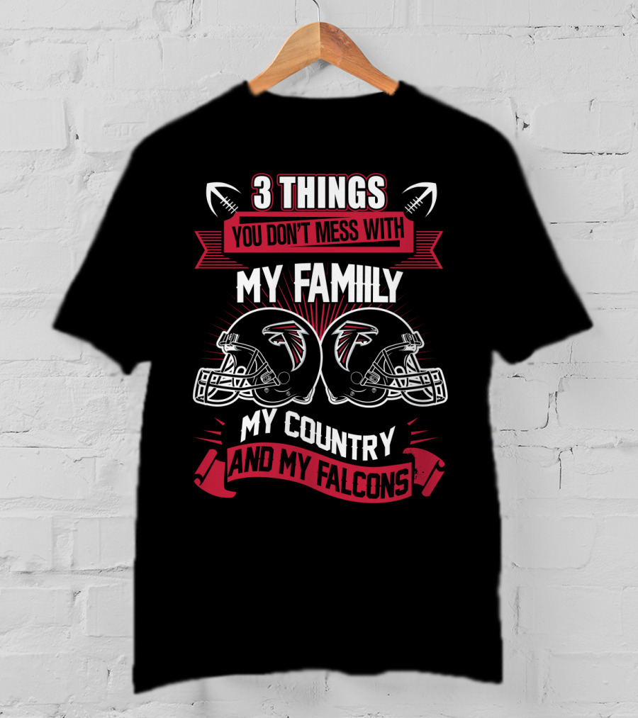 Things You Don't Mess With My Family My Country And My Falcons T-Shirt