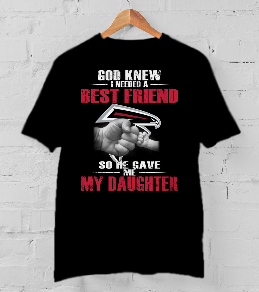 Atlanta Falcons God Knew I Needed A Best Friend So He Gave Me My Daughter T-Shirt