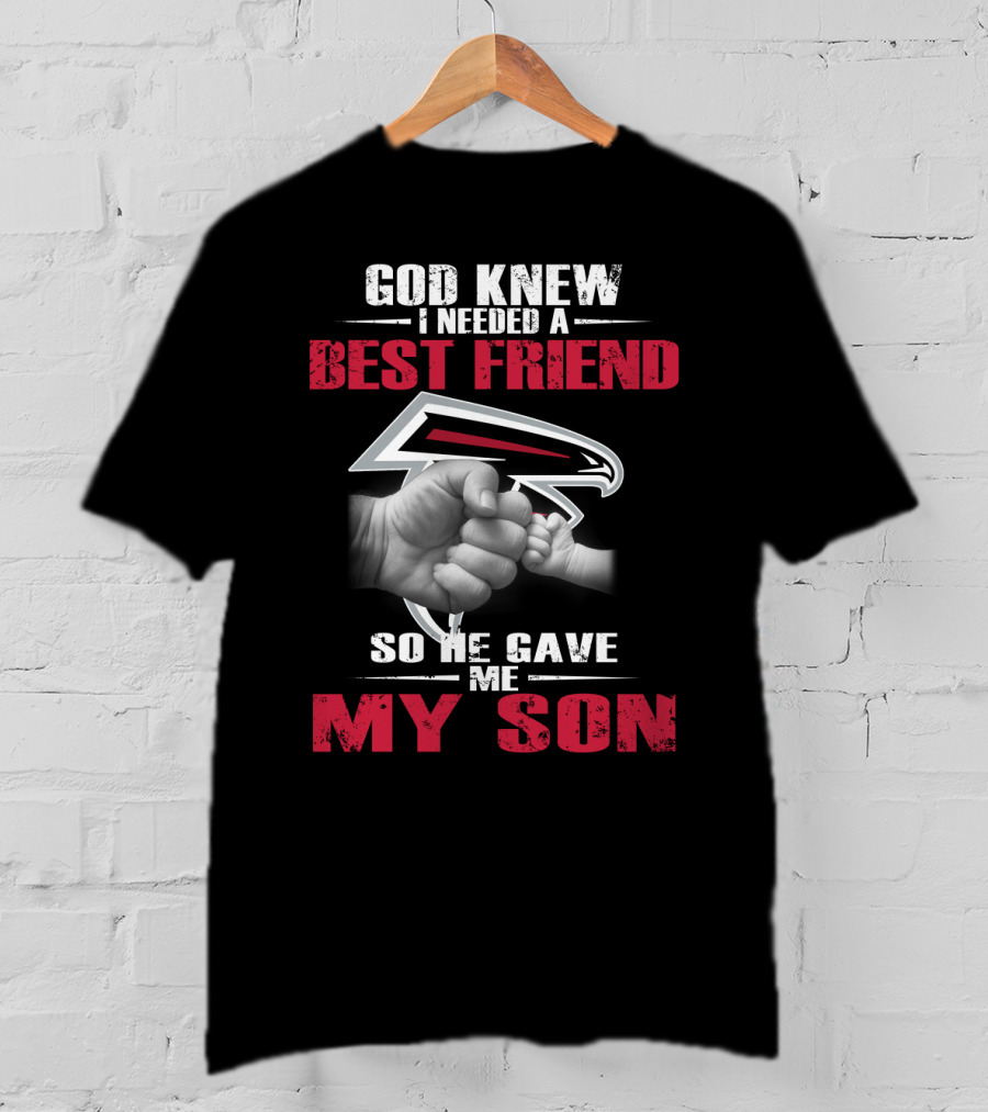 God Knew I Needed A Best Friend So He Gave Me My Son Atlanta Falcons T-Shirt
