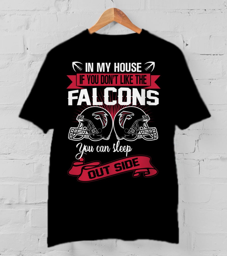In My House If You Don't Like The Atlanta Falcons You Can Sleep Outside T-Shirt