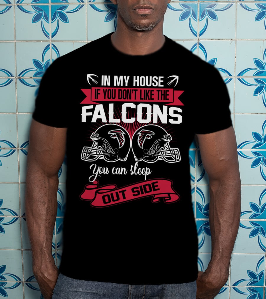 In My House If You Don't Like The Atlanta Falcons You Can Sleep Outside T-Shirt