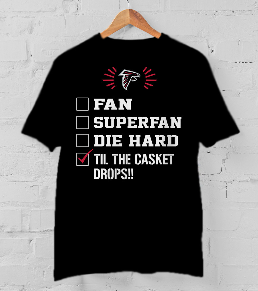 Atlanta Falcons Fan Superfan Die Hard Til The Casket Drops T-Shirt