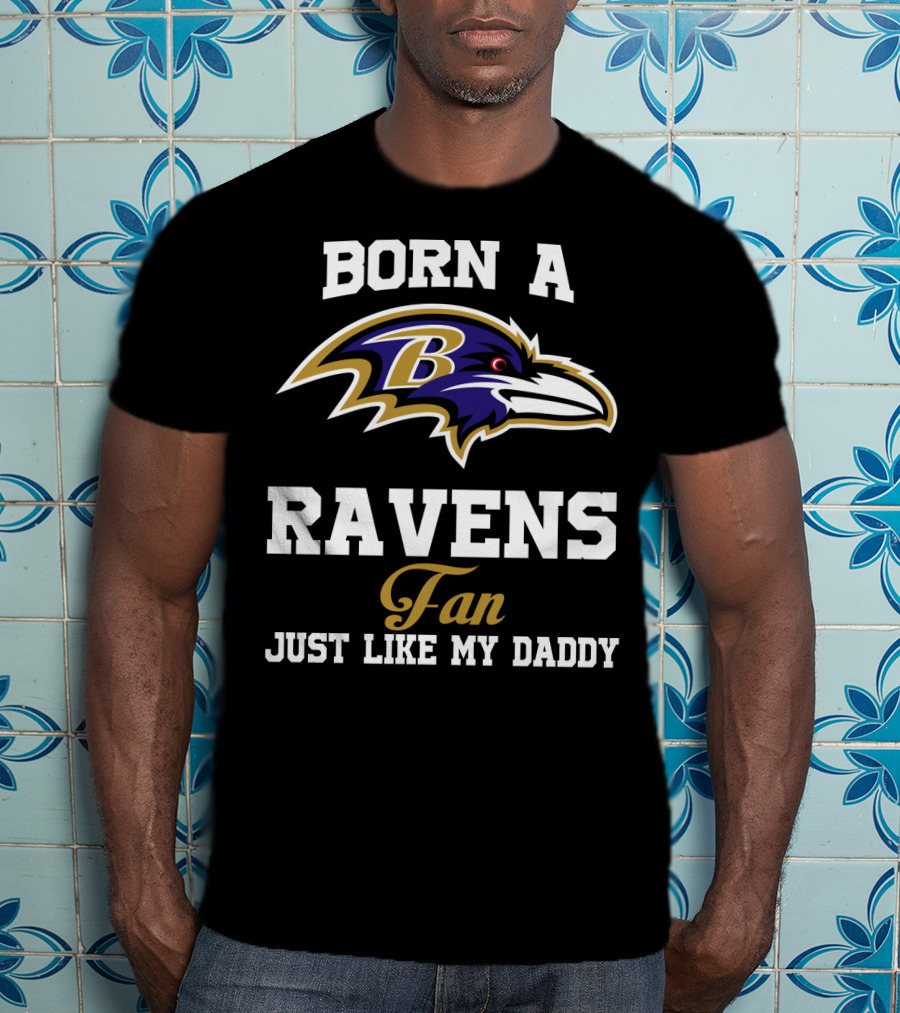 Born A Ravens Fan Just Like My Daddy T-Shirt