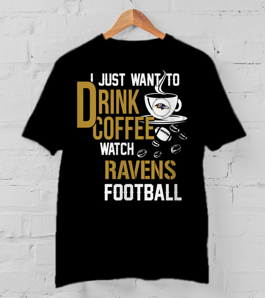 I Just Want To Drink Coffee Watch Baltimore Ravens Football T-Shirt