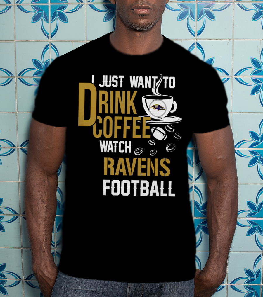I Just Want To Drink Coffee Watch Baltimore Ravens Football T-Shirt