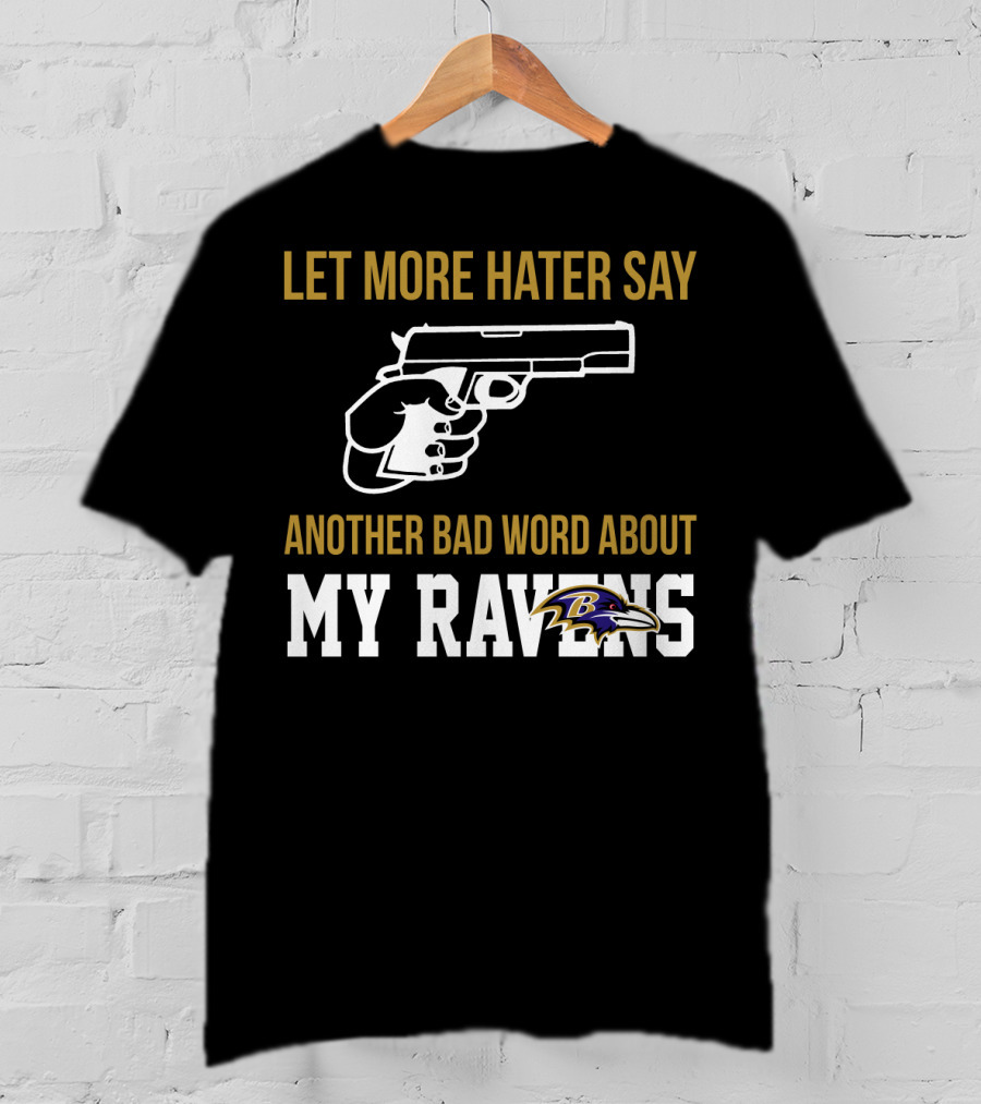 Let More Hater Say Another Bad Word About My Ravens Baltimore Ravens T-Shirt